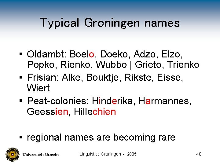 Typical Groningen names § Oldambt: Boelo, Doeko, Adzo, Elzo, Popko, Rienko, Wubbo | Grieto,