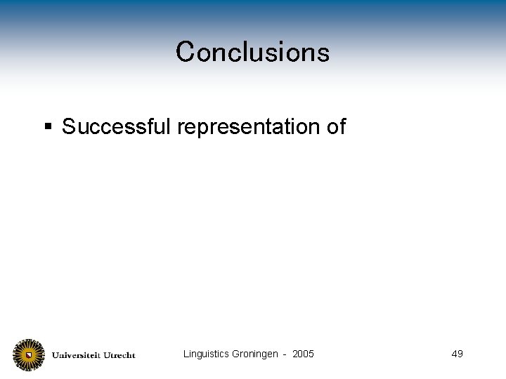 Conclusions § Successful representation of Linguistics Groningen - 2005 49 