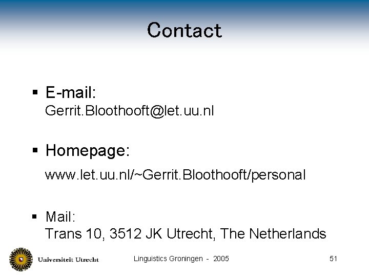 Contact § E-mail: Gerrit. Bloothooft@let. uu. nl § Homepage: www. let. uu. nl/~Gerrit. Bloothooft/personal