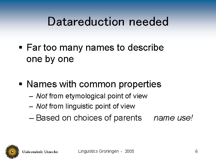 Datareduction needed § Far too many names to describe one by one § Names