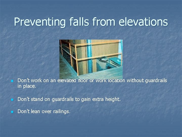 Preventing falls from elevations n Don’t work on an elevated floor or work location