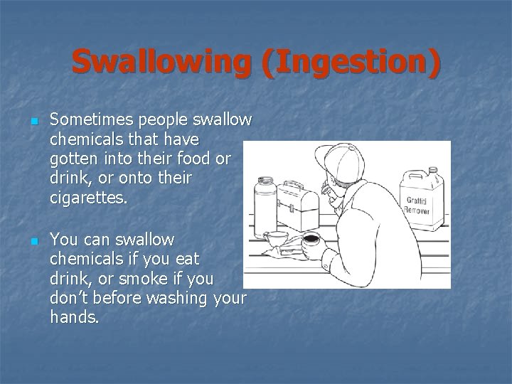 Swallowing (Ingestion) n n Sometimes people swallow chemicals that have gotten into their food