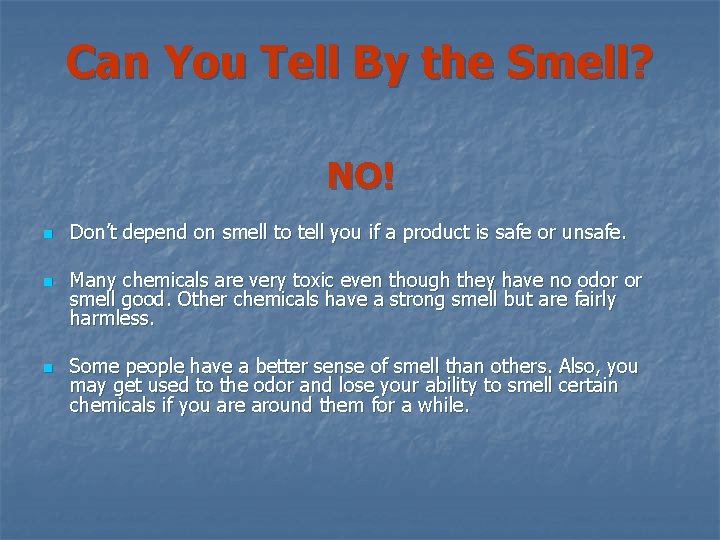 Can You Tell By the Smell? NO! n n n Don’t depend on smell