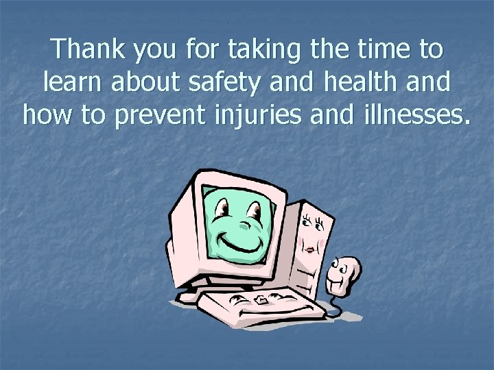 Thank you for taking the time to learn about safety and health and how