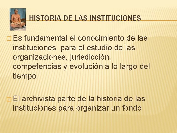 HISTORIA DE LAS INSTITUCIONES � Es fundamental el conocimiento de las instituciones para el