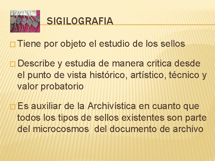 SIGILOGRAFIA � Tiene por objeto el estudio de los sellos � Describe y estudia