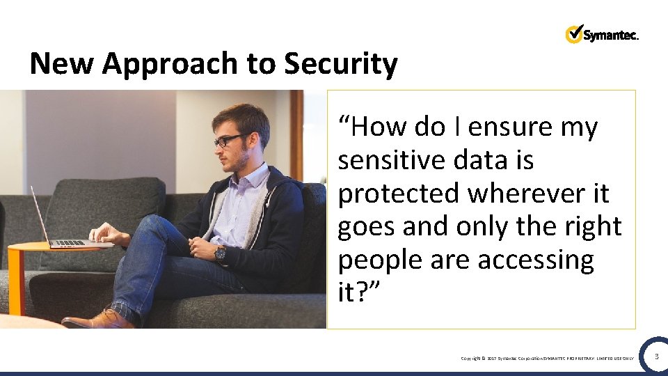 New Approach to Security “How do I ensure my sensitive data is protected wherever