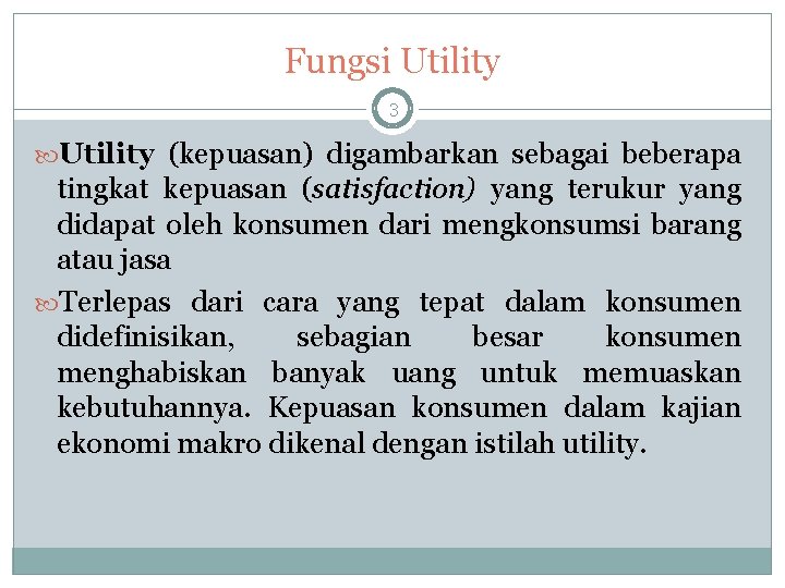 Fungsi Utility 3 Utility (kepuasan) digambarkan sebagai beberapa tingkat kepuasan (satisfaction) yang terukur yang