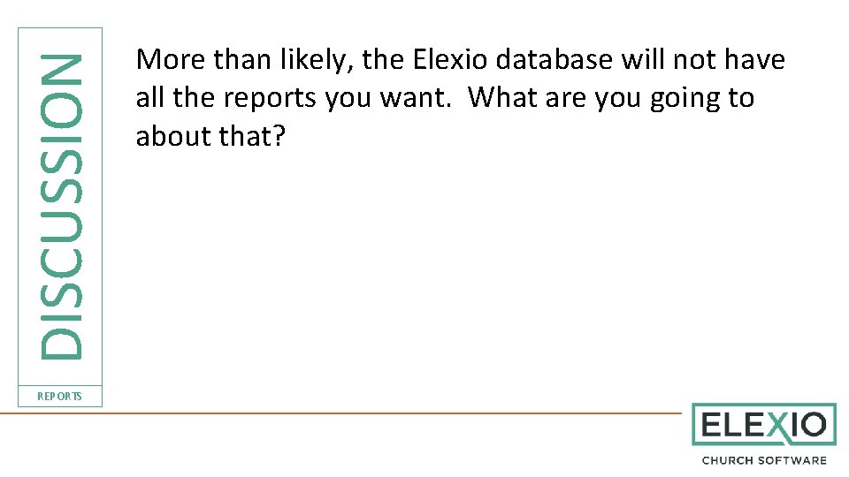 DISCUSSION REPORTS More than likely, the Elexio database will not have all the reports