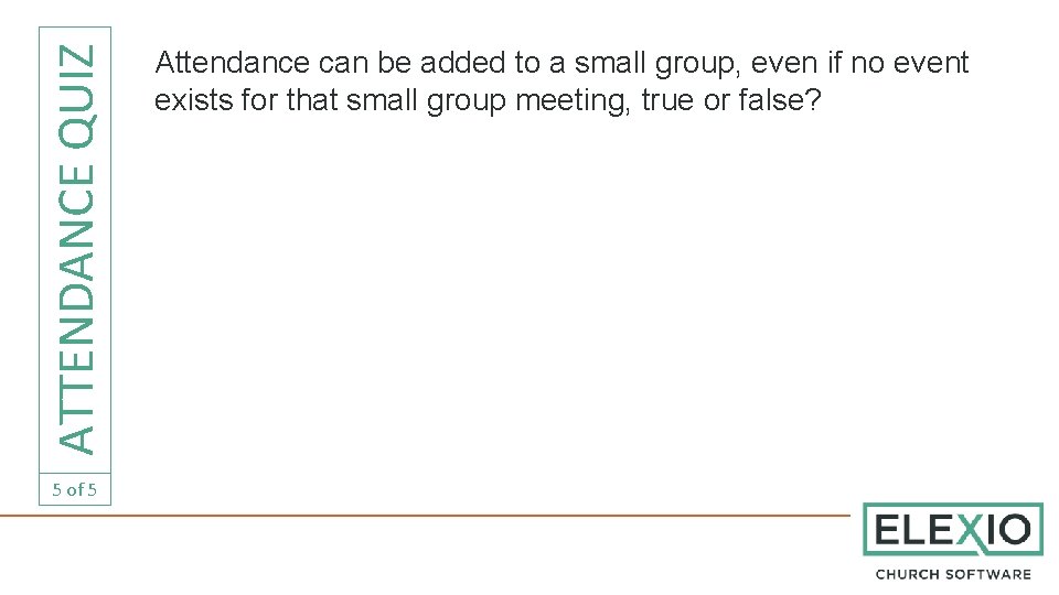 ATTENDANCE QUIZ 5 of 5 Attendance can be added to a small group, even