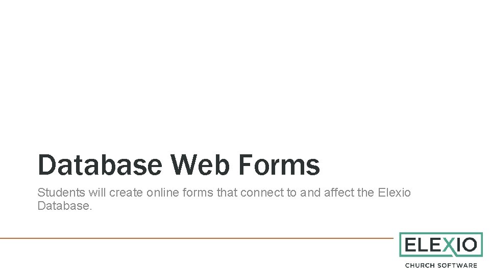 Database Web Forms Students will create online forms that connect to and affect the