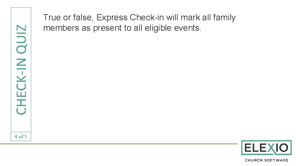 CHECK-IN QUIZ 4 of 5 True or false, Express Check-in will mark all family