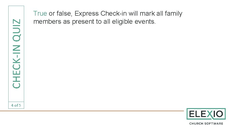 CHECK-IN QUIZ 4 of 5 True or false, Express Check-in will mark all family