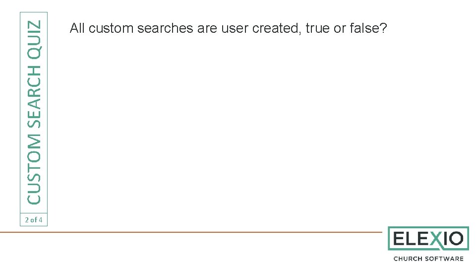 CUSTOM SEARCH QUIZ 2 of 4 All custom searches are user created, true or