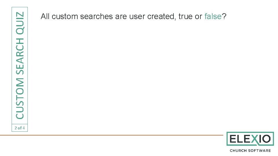 CUSTOM SEARCH QUIZ 2 of 4 All custom searches are user created, true or