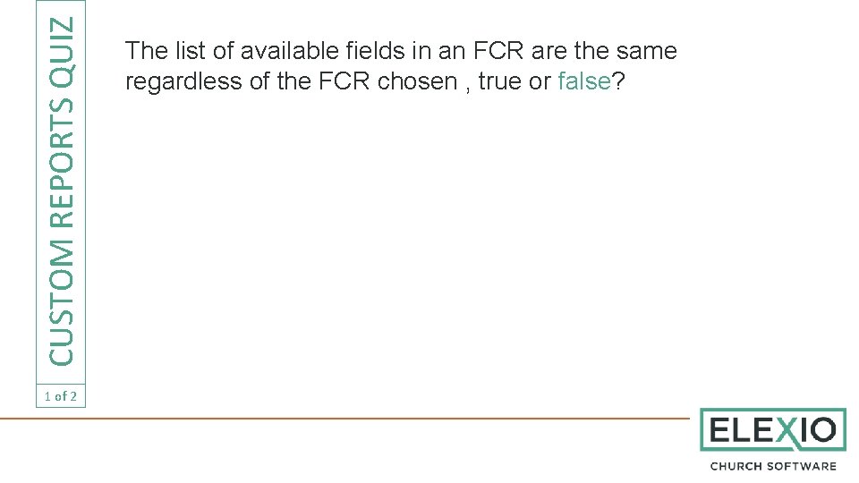 CUSTOM REPORTS QUIZ 1 of 2 The list of available fields in an FCR
