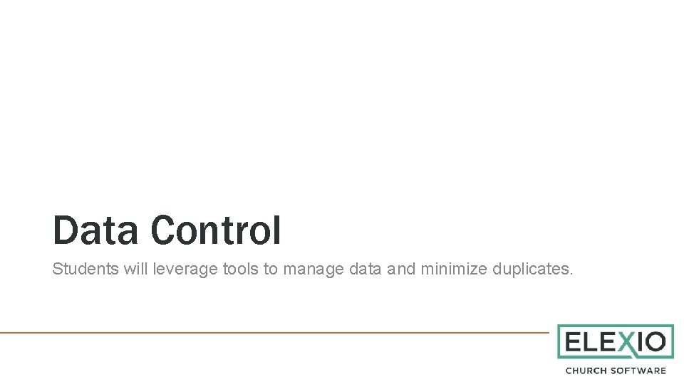 Data Control Students will leverage tools to manage data and minimize duplicates. 