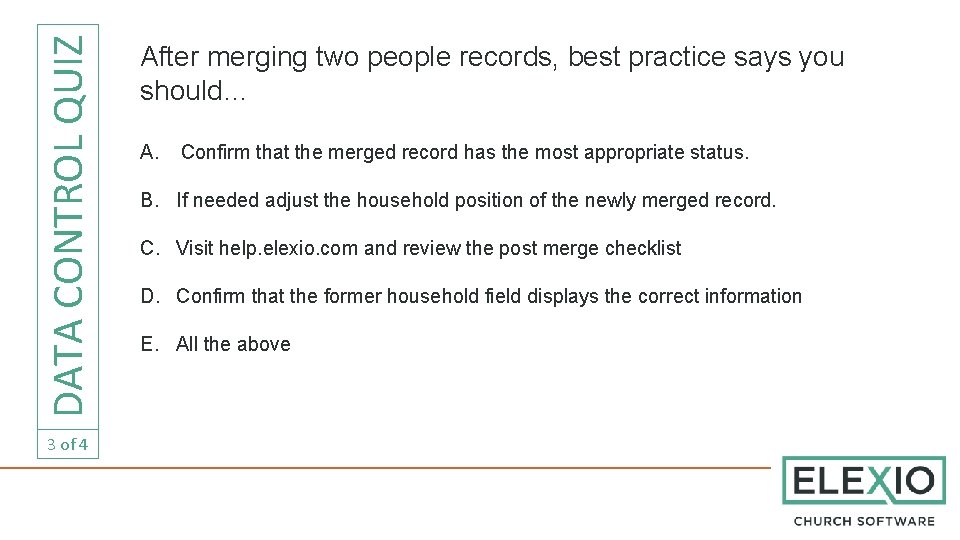 DATA CONTROL QUIZ 3 of 4 After merging two people records, best practice says