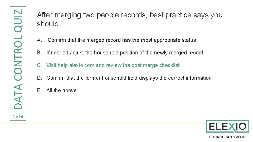 DATA CONTROL QUIZ 3 of 4 After merging two people records, best practice says