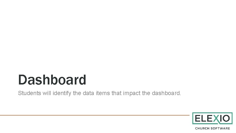 Dashboard Students will identify the data items that impact the dashboard. 