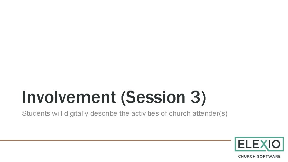 Involvement (Session 3) Students will digitally describe the activities of church attender(s) 