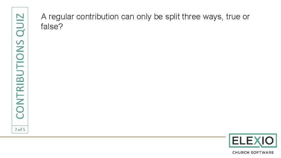 CONTRIBUTIONS QUIZ 2 of 5 A regular contribution can only be split three ways,