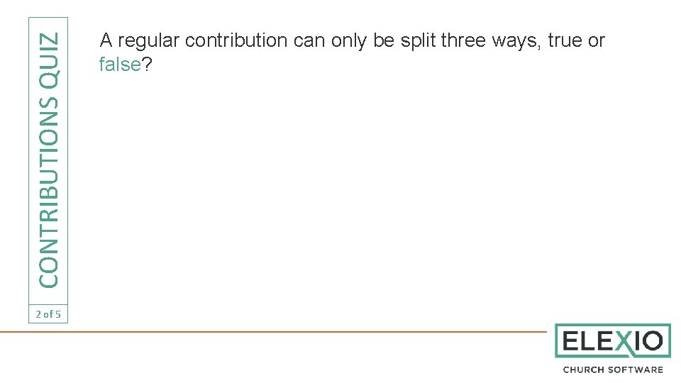 CONTRIBUTIONS QUIZ 2 of 5 A regular contribution can only be split three ways,