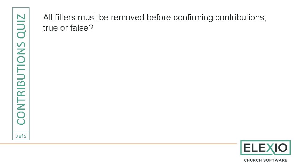 CONTRIBUTIONS QUIZ 3 of 5 All filters must be removed before confirming contributions, true