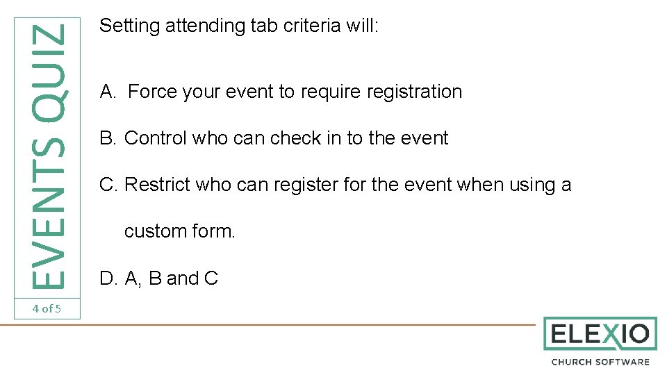 EVENTS QUIZ 4 of 5 Setting attending tab criteria will: A. Force your event