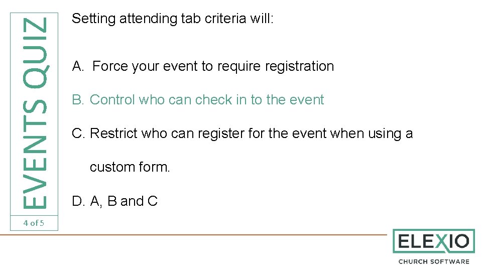 EVENTS QUIZ 4 of 5 Setting attending tab criteria will: A. Force your event