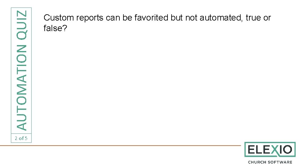 AUTOMATION QUIZ 2 of 5 Custom reports can be favorited but not automated, true