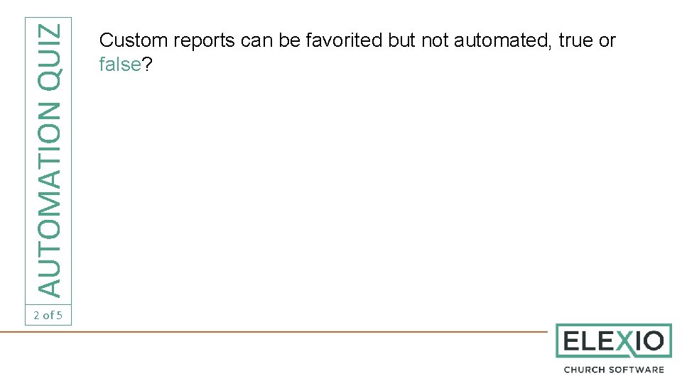 AUTOMATION QUIZ 2 of 5 Custom reports can be favorited but not automated, true