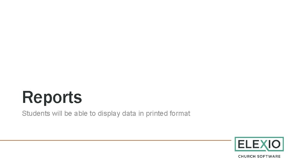 Reports Students will be able to display data in printed format 