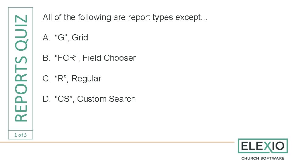 REPORTS QUIZ 1 of 5 All of the following are report types except… A.