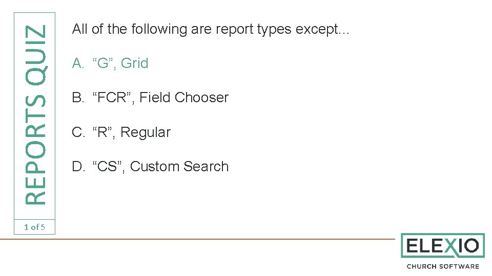 REPORTS QUIZ 1 of 5 All of the following are report types except… A.