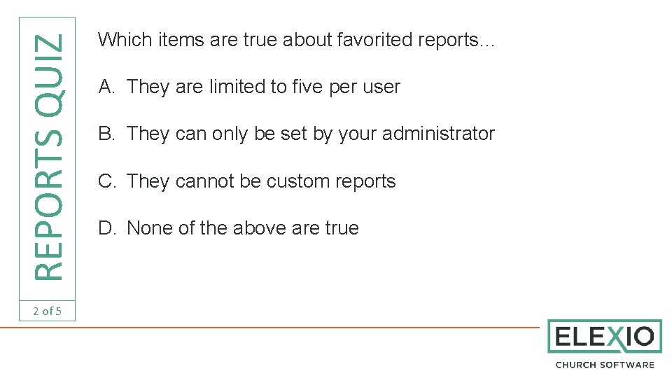 REPORTS QUIZ 2 of 5 Which items are true about favorited reports… A. They