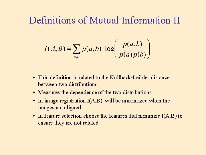 Definitions of Mutual Information II • This definition is related to the Kullback-Leibler distance Definitions of Mutual Information II • This definition is related to the Kullback-Leibler distance