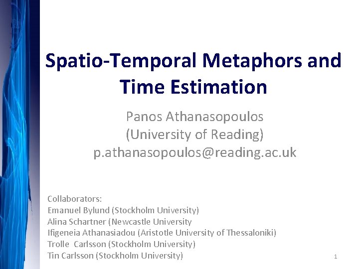 Spatio-Temporal Metaphors and Time Estimation Panos Athanasopoulos (University of Reading) p. athanasopoulos@reading. ac. uk