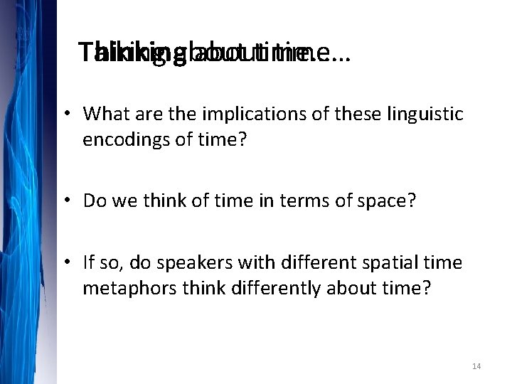 Thinking abouttime… Talking about • What are the implications of these linguistic encodings of