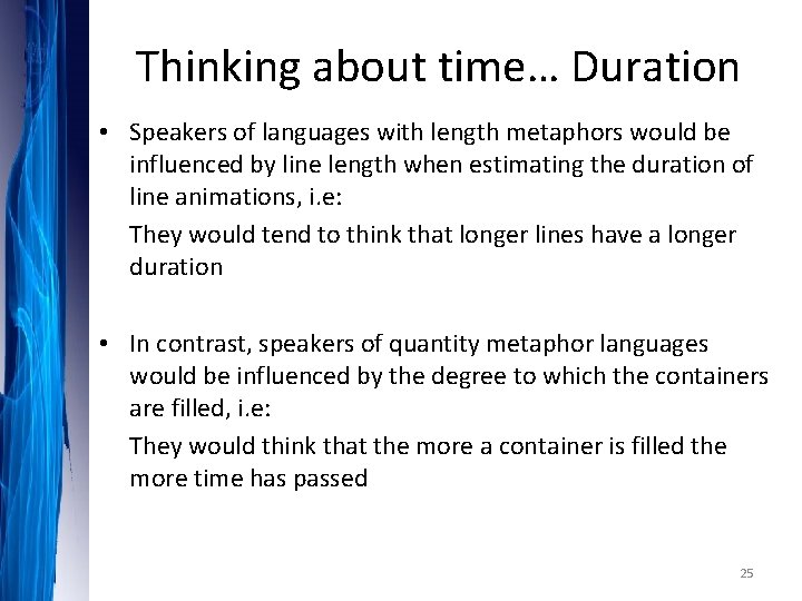 Thinking about time… Duration • Speakers of languages with length metaphors would be influenced