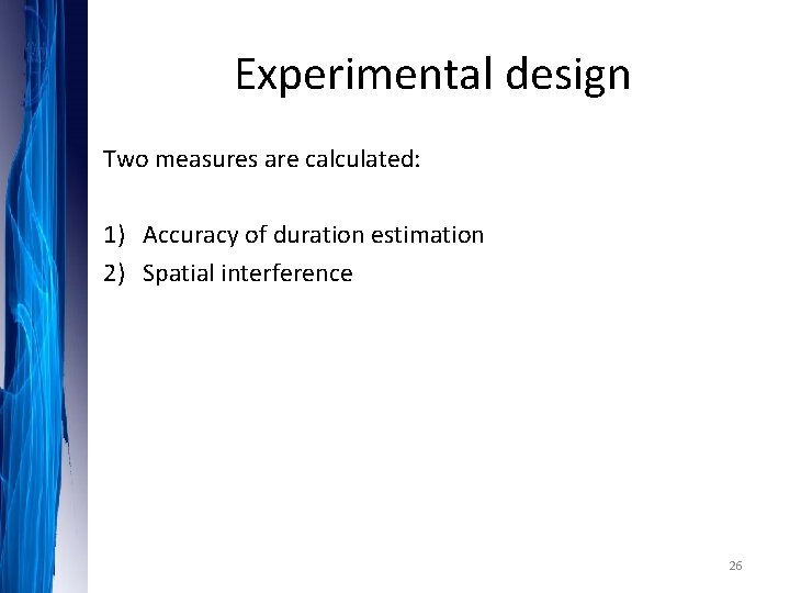 Experimental design Two measures are calculated: 1) Accuracy of duration estimation 2) Spatial interference