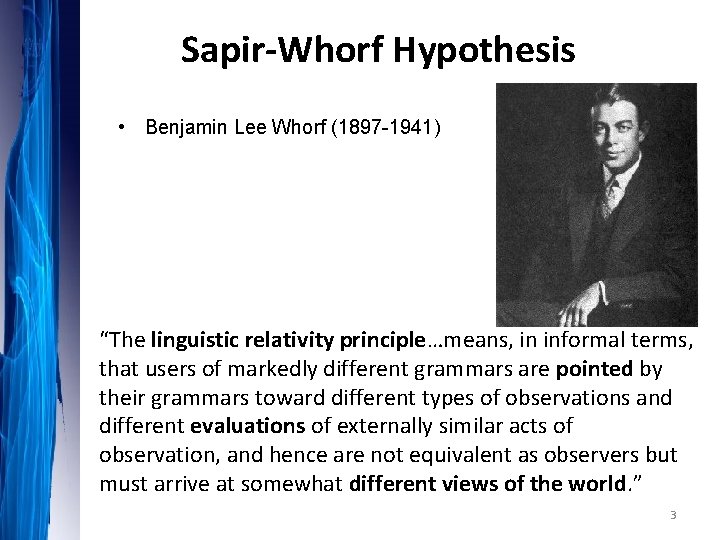 Sapir-Whorf Hypothesis • Benjamin Lee Whorf (1897 -1941) “The linguistic relativity principle…means, in informal