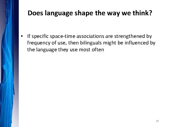 Does language shape the way we think? • If specific space-time associations are strengthened