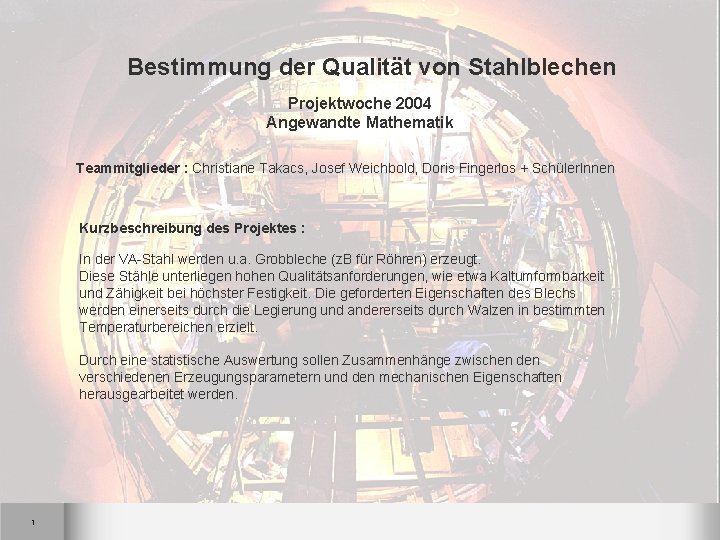 Bestimmung der Qualität von Stahlblechen Projektwoche 2004 Angewandte Mathematik Teammitglieder : Christiane Takacs, Josef