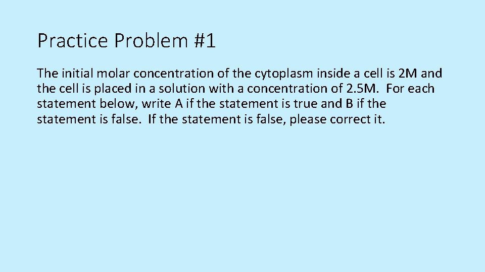 Practice Problem #1 The initial molar concentration of the cytoplasm inside a cell is