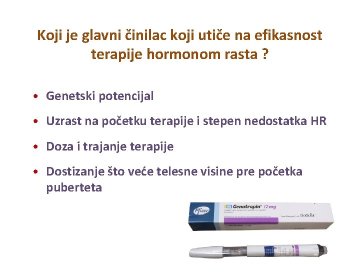 Koji je glavni činilac koji utiče na efikasnost terapije hormonom rasta ? • Genetski Koji je glavni činilac koji utiče na efikasnost terapije hormonom rasta ? • Genetski