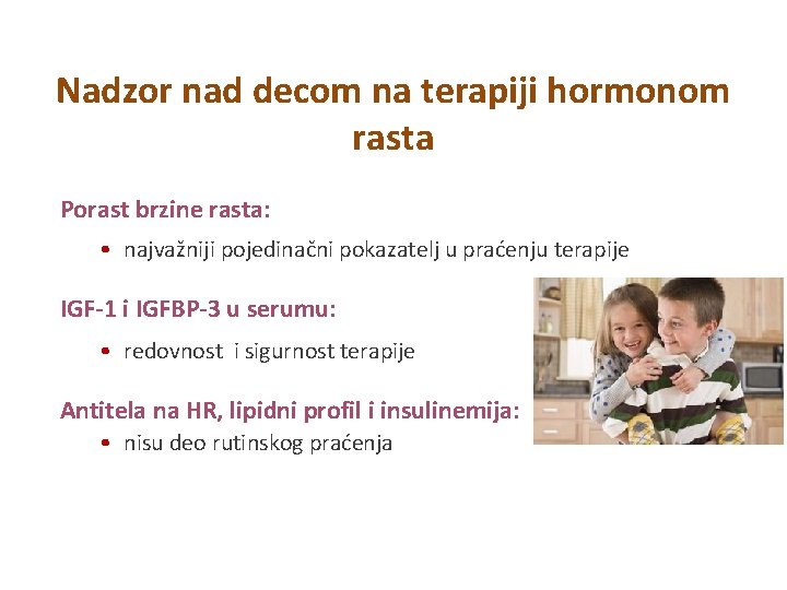 Nadzor nad decom na terapiji hormonom rasta Porast brzine rasta: • najvažniji pojedinačni pokazatelj Nadzor nad decom na terapiji hormonom rasta Porast brzine rasta: • najvažniji pojedinačni pokazatelj