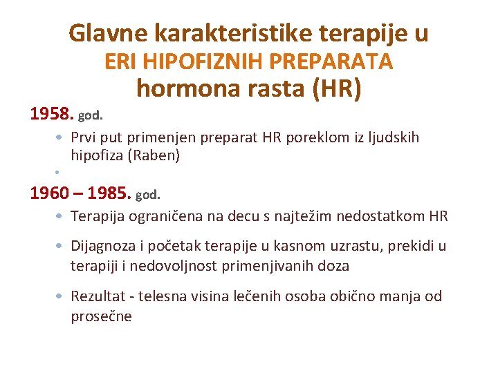 Glavne karakteristike terapije u ERI HIPOFIZNIH PREPARATA 1958. god. hormona rasta (HR) • Prvi Glavne karakteristike terapije u ERI HIPOFIZNIH PREPARATA 1958. god. hormona rasta (HR) • Prvi
