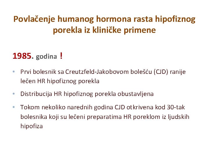Povlačenje humanog hormona rasta hipofiznog porekla iz kliničke primene 1985. godina ! • Prvi Povlačenje humanog hormona rasta hipofiznog porekla iz kliničke primene 1985. godina ! • Prvi