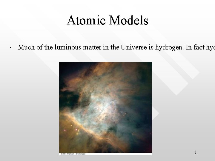 Atomic Models • Much of the luminous matter in the Universe is hydrogen. In